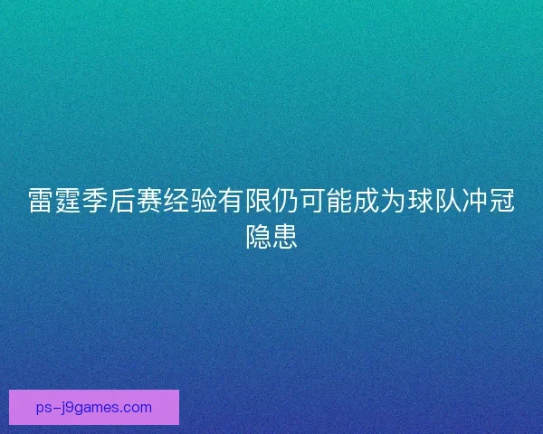 雷霆季后赛经验有限仍可能成为球队冲冠隐患